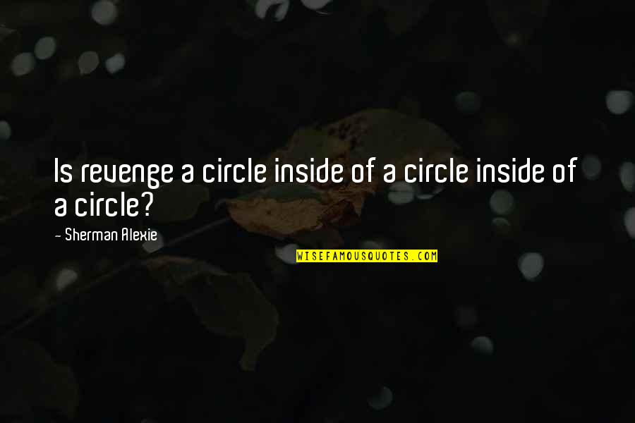 Bitter Truth Funny Quotes By Sherman Alexie: Is revenge a circle inside of a circle
