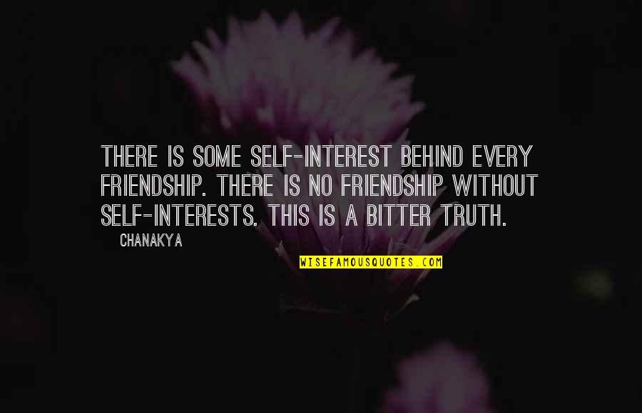 Bitter Truth Quotes By Chanakya: There is some self-interest behind every friendship. There