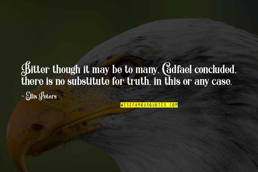 Bitter Truth Quotes By Ellis Peters: Bitter though it may be to many, Cadfael Bitter Truth Quotes By Ellis Peters: Bitter though it may be to many, Cadfael