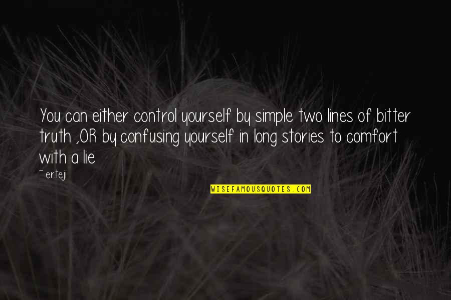 Bitter Truth Quotes By Er.teji: You can either control yourself by simple two