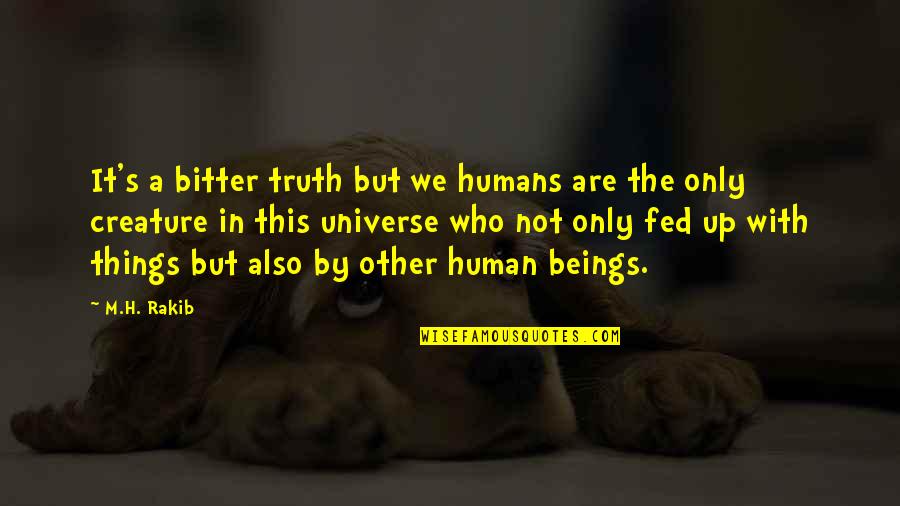 Bitter Truth Quotes By M.H. Rakib: It's a bitter truth but we humans are
