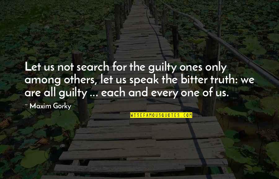 Bitter Truth Quotes By Maxim Gorky: Let us not search for the guilty ones