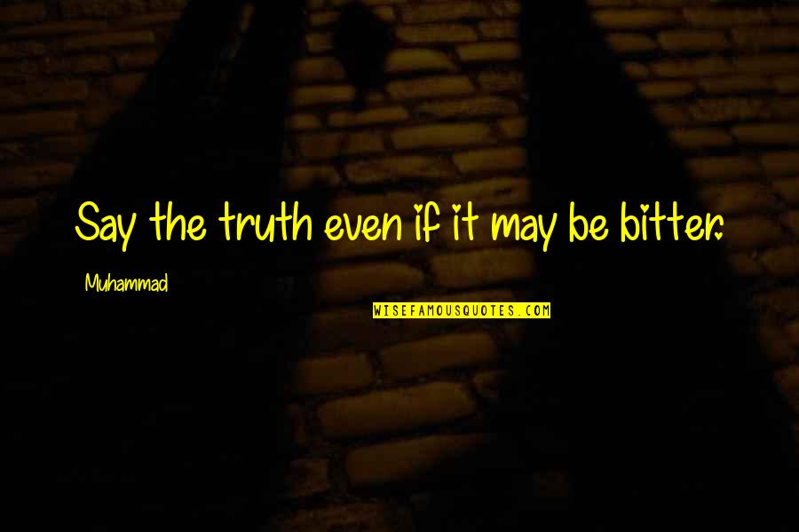 Bitter Truth Quotes By Muhammad: Say the truth even if it may be