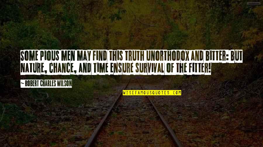 Bitter Truth Quotes By Robert Charles Wilson: Some pious men may find this truth unorthodox Bitter Truth Quotes By Robert Charles Wilson: Some pious men may find this truth unorthodox