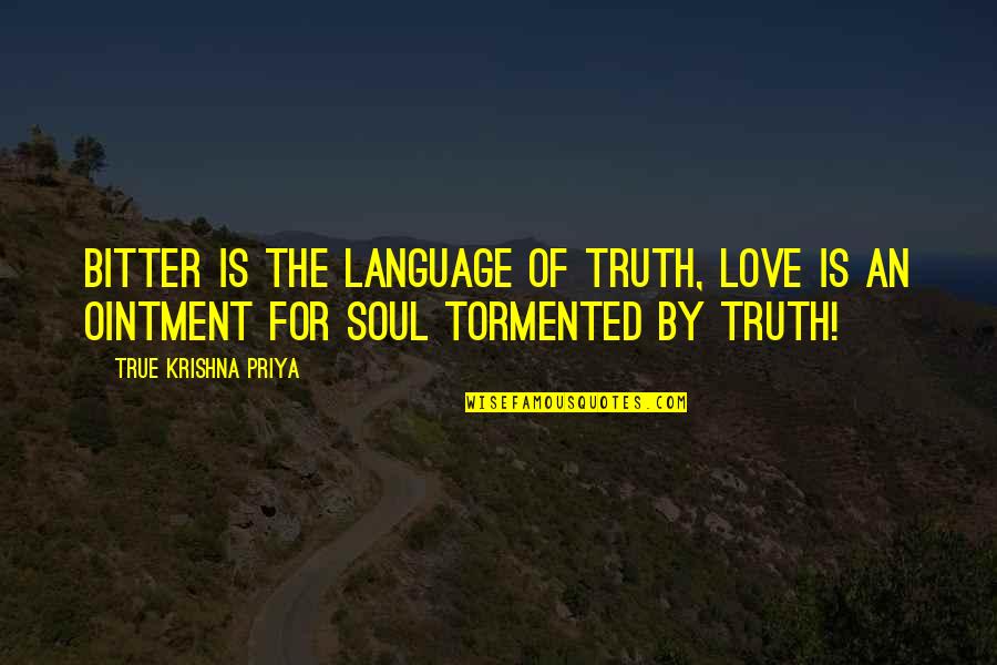 Bitter Truth Quotes By True Krishna Priya: Bitter is the language of Truth, Love is