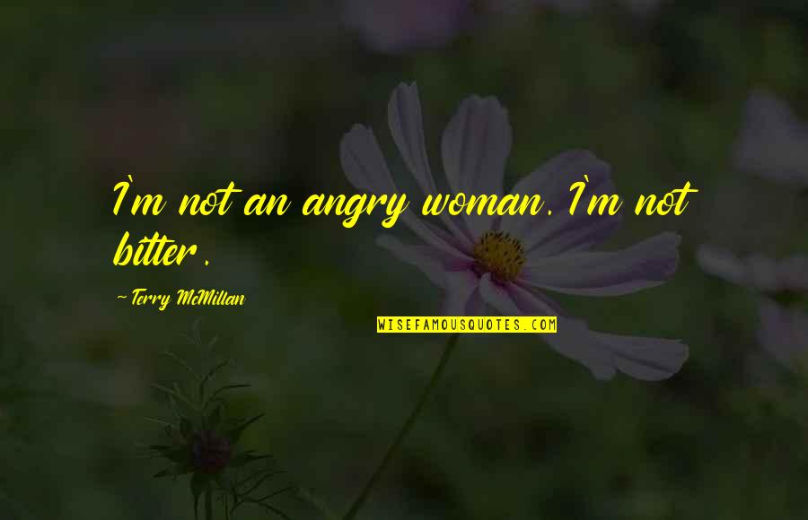 Bitter Woman Quotes By Terry McMillan: I'm not an angry woman. I'm not bitter.