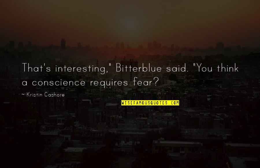 Bitterblue Kristin Cashore Quotes By Kristin Cashore: That's interesting," Bitterblue said. "You think a conscience Bitterblue Kristin Cashore Quotes By Kristin Cashore: That's interesting," Bitterblue said. "You think a conscience