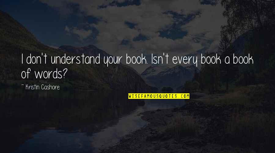 Bitterblue Kristin Cashore Quotes By Kristin Cashore: I don't understand your book. Isn't every book