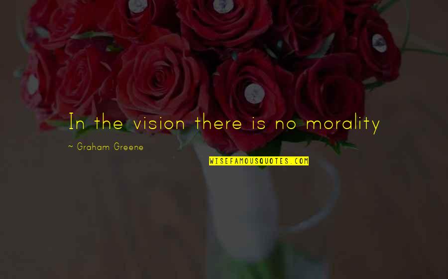Bitterblue San Antonio Quotes By Graham Greene: In the vision there is no morality