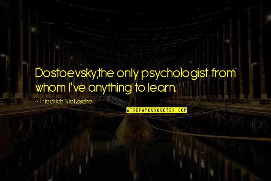 Bitterer Reis Quotes By Friedrich Nietzsche: Dostoevsky,the only psychologist from whom I've anything to
