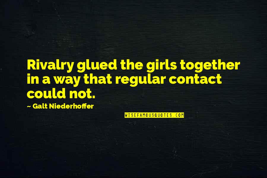 Bitterer Reis Quotes By Galt Niederhoffer: Rivalry glued the girls together in a way