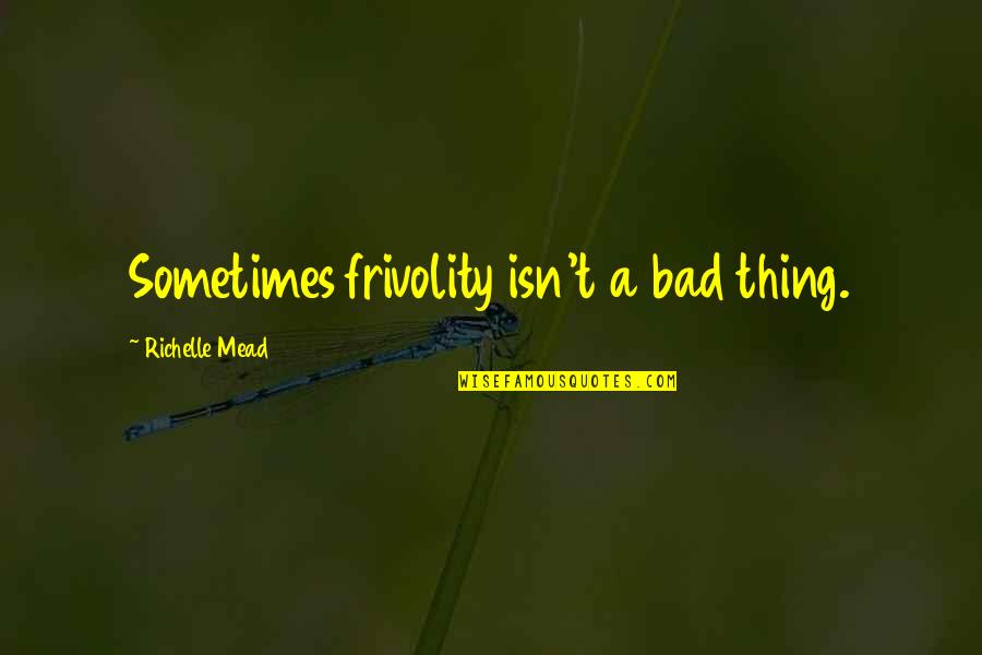 Bitterer Reis Quotes By Richelle Mead: Sometimes frivolity isn't a bad thing.