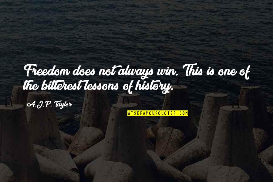 Bitterest Quotes By A.J.P. Taylor: Freedom does not always win. This is one