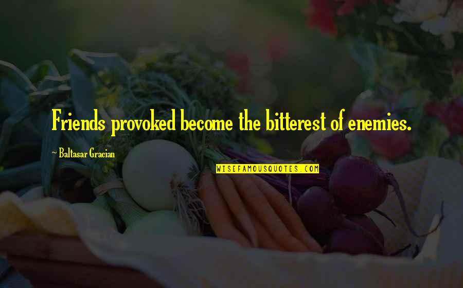 Bitterest Quotes By Baltasar Gracian: Friends provoked become the bitterest of enemies. Bitterest Quotes By Baltasar Gracian: Friends provoked become the bitterest of enemies.