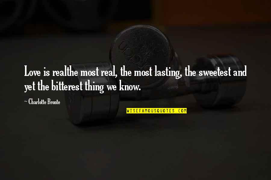 Bitterest Quotes By Charlotte Bronte: Love is realthe most real, the most lasting,