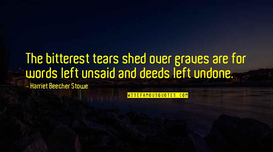 Bitterest Quotes By Harriet Beecher Stowe: The bitterest tears shed over graves are for