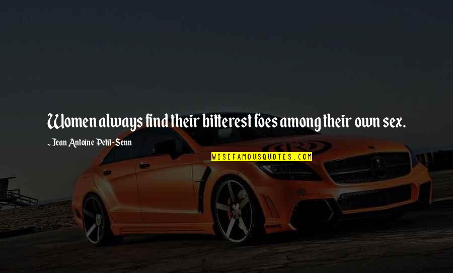 Bitterest Quotes By Jean Antoine Petit-Senn: Women always find their bitterest foes among their Bitterest Quotes By Jean Antoine Petit-Senn: Women always find their bitterest foes among their