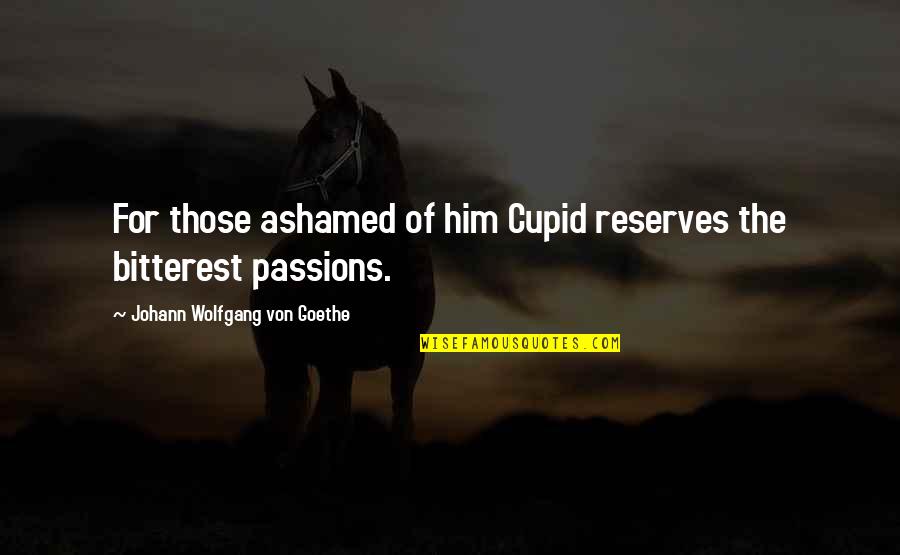 Bitterest Quotes By Johann Wolfgang Von Goethe: For those ashamed of him Cupid reserves the