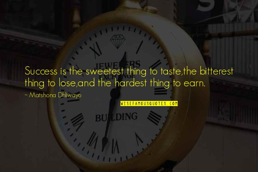 Bitterest Quotes By Matshona Dhliwayo: Success is the sweetest thing to taste,the bitterest