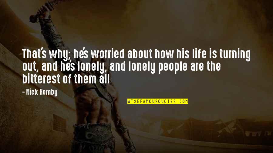 Bitterest Quotes By Nick Hornby: That's why; he's worried about how his life Bitterest Quotes By Nick Hornby: That's why; he's worried about how his life