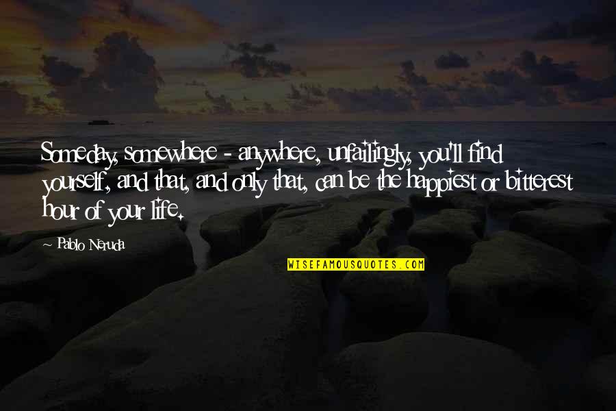 Bitterest Quotes By Pablo Neruda: Someday, somewhere - anywhere, unfailingly, you'll find yourself,