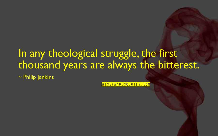 Bitterest Quotes By Philip Jenkins: In any theological struggle, the first thousand years