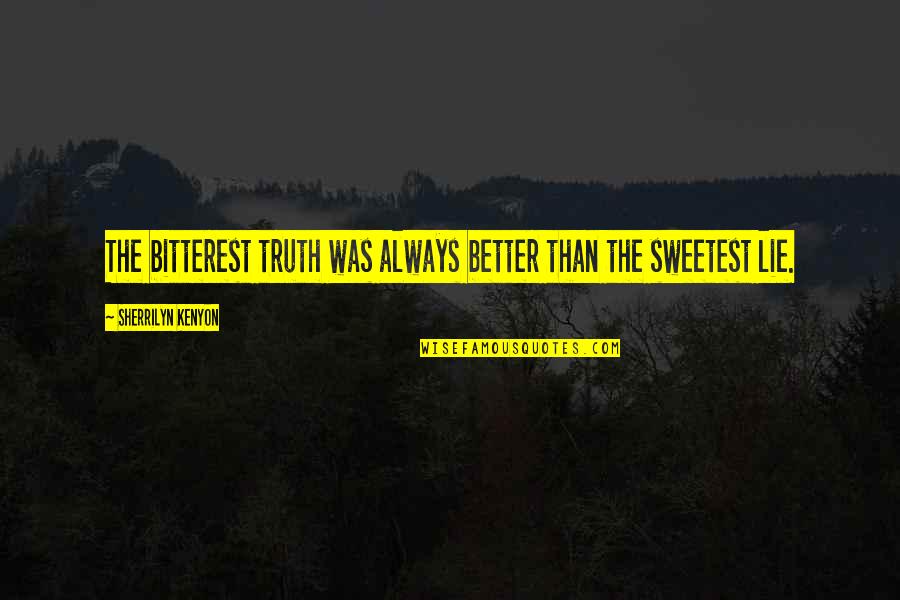 Bitterest Quotes By Sherrilyn Kenyon: The bitterest truth was always better than the Bitterest Quotes By Sherrilyn Kenyon: The bitterest truth was always better than the