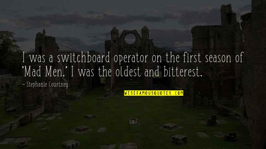 Bitterest Quotes By Stephanie Courtney: I was a switchboard operator on the first