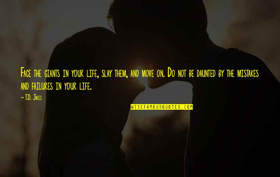 Bitterlich Derringers Quotes By T.D. Jakes: Face the giants in your life, slay them, Bitterlich Derringers Quotes By T.D. Jakes: Face the giants in your life, slay them,
