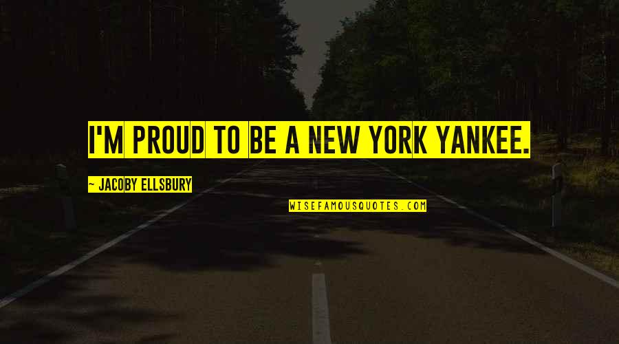 Bitterlich Stick Quotes By Jacoby Ellsbury: I'm proud to be a New York Yankee. Bitterlich Stick Quotes By Jacoby Ellsbury: I'm proud to be a New York Yankee.