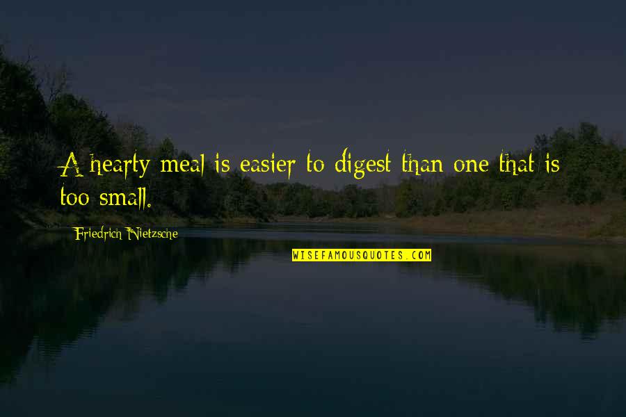 Bitterling Pilz Quotes By Friedrich Nietzsche: A hearty meal is easier to digest than Bitterling Pilz Quotes By Friedrich Nietzsche: A hearty meal is easier to digest than