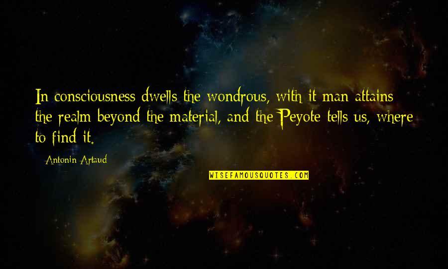 Bitterlings Quotes By Antonin Artaud: In consciousness dwells the wondrous, with it man