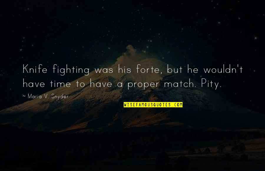 Bitterlings Quotes By Maria V. Snyder: Knife fighting was his forte, but he wouldn't