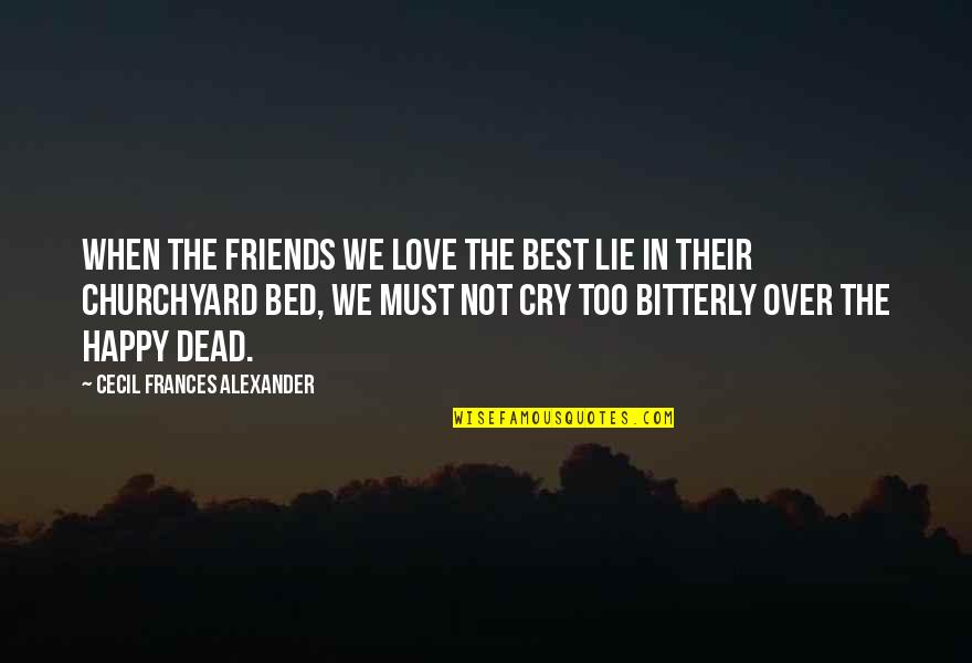 Bitterly Quotes By Cecil Frances Alexander: When the friends we love the best Lie