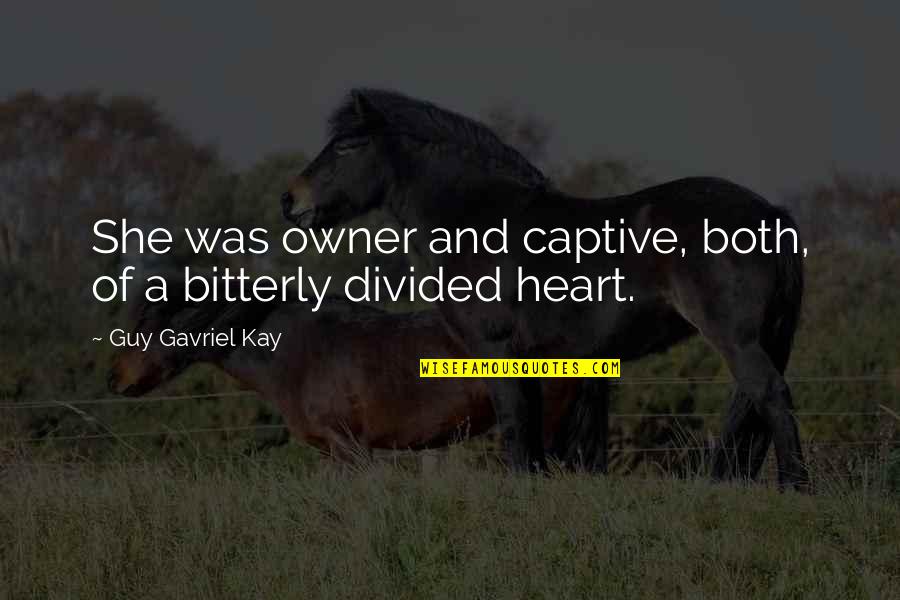 Bitterly Quotes By Guy Gavriel Kay: She was owner and captive, both, of a