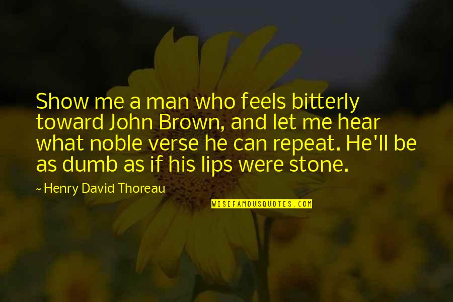 Bitterly Quotes By Henry David Thoreau: Show me a man who feels bitterly toward