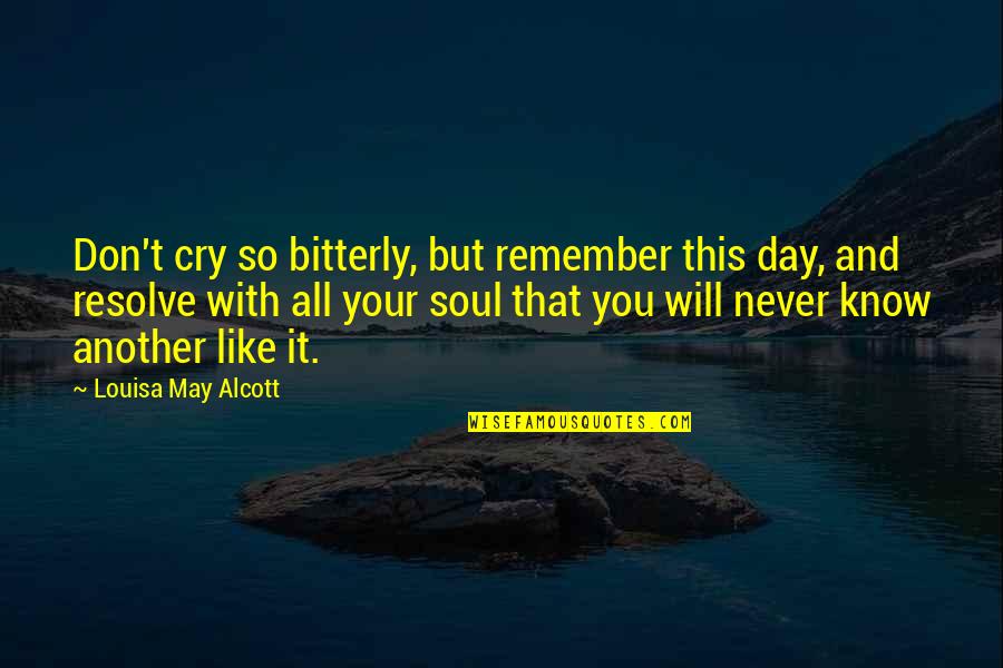 Bitterly Quotes By Louisa May Alcott: Don't cry so bitterly, but remember this day,