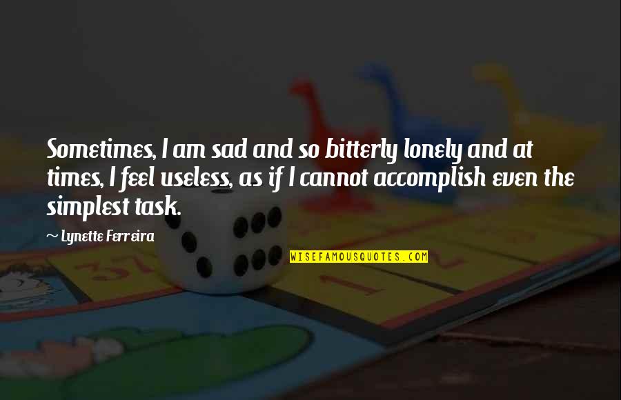 Bitterly Quotes By Lynette Ferreira: Sometimes, I am sad and so bitterly lonely