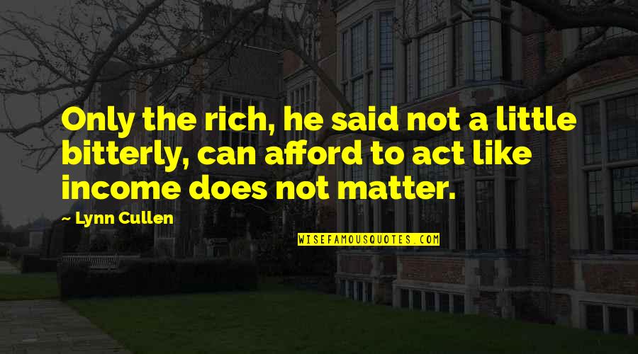 Bitterly Quotes By Lynn Cullen: Only the rich, he said not a little