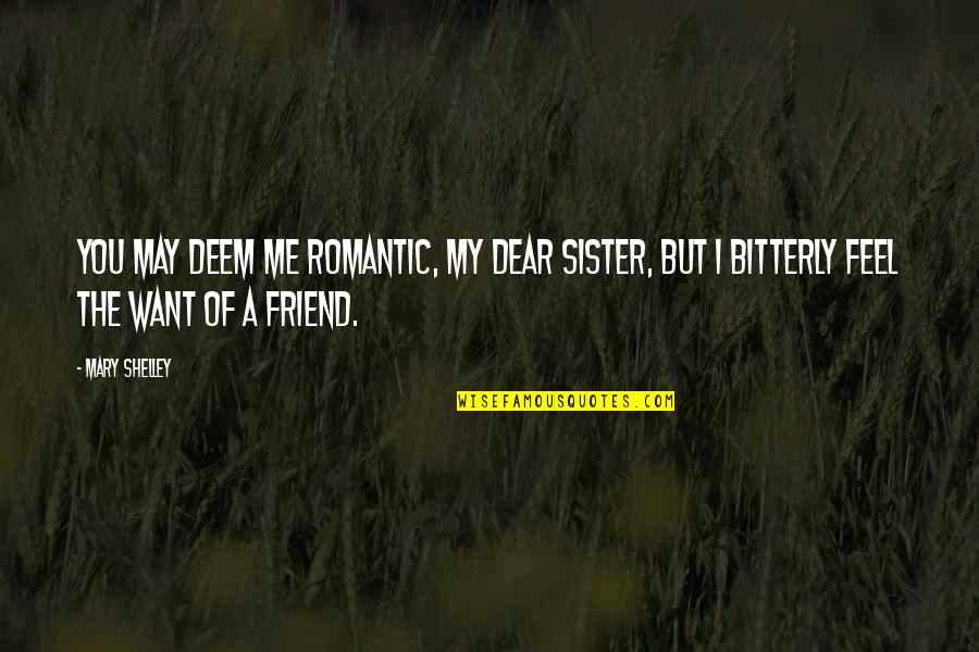 Bitterly Quotes By Mary Shelley: You may deem me romantic, my dear sister,