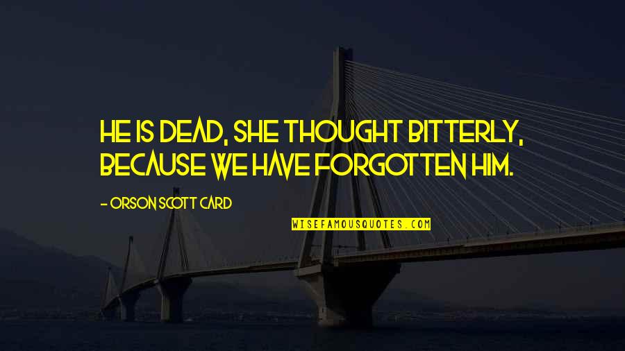 Bitterly Quotes By Orson Scott Card: He is dead, she thought bitterly, because we Bitterly Quotes By Orson Scott Card: He is dead, she thought bitterly, because we