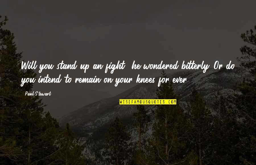 Bitterly Quotes By Paul Stewart: Will you stand up an fight? he wondered Bitterly Quotes By Paul Stewart: Will you stand up an fight? he wondered