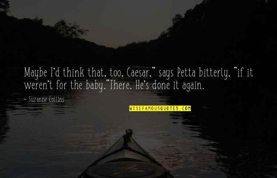 Bitterly Quotes By Suzanne Collins: Maybe I'd think that, too, Caesar," says Petta Bitterly Quotes By Suzanne Collins: Maybe I'd think that, too, Caesar," says Petta