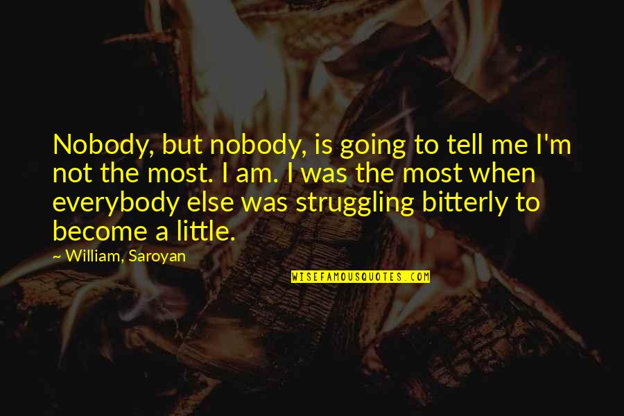 Bitterly Quotes By William, Saroyan: Nobody, but nobody, is going to tell me