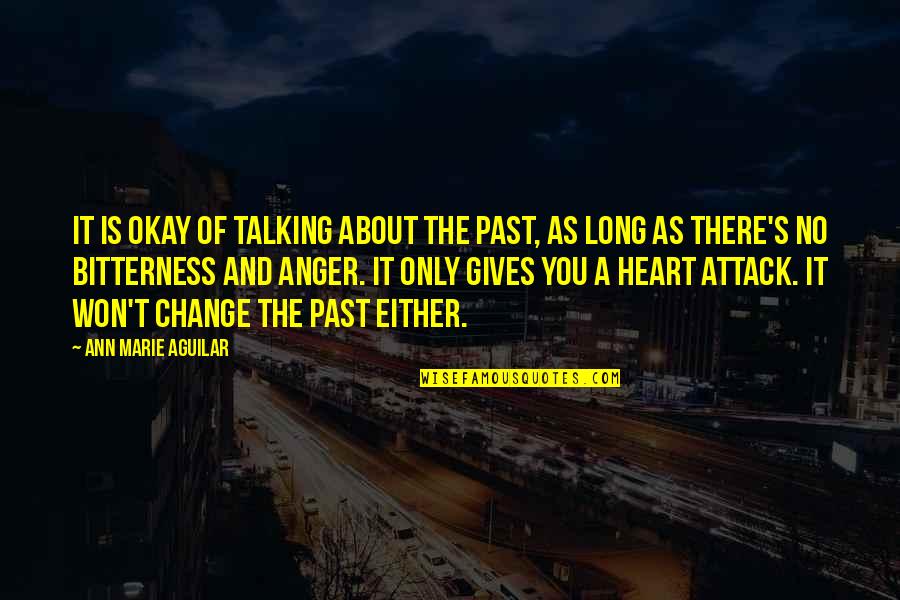 Bitterness And Anger Quotes By Ann Marie Aguilar: It is okay of talking about the past,