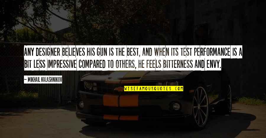 Bitterness And Envy Quotes By Mikhail Kalashnikov: Any designer believes his gun is the best,