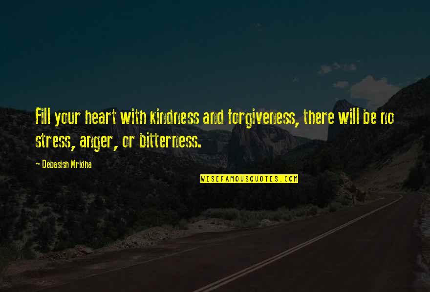 Bitterness And Forgiveness Quotes By Debasish Mridha: Fill your heart with kindness and forgiveness, there