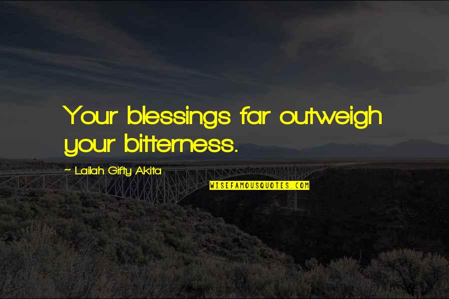 Bitterness And Forgiveness Quotes By Lailah Gifty Akita: Your blessings far outweigh your bitterness.