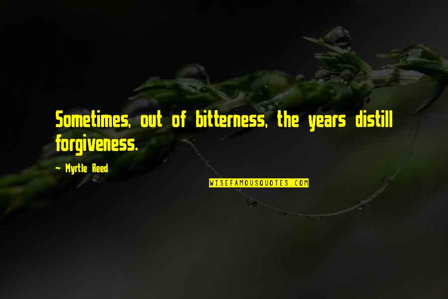 Bitterness And Forgiveness Quotes By Myrtle Reed: Sometimes, out of bitterness, the years distill forgiveness.