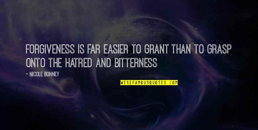 Bitterness And Forgiveness Quotes By Nicole Bonney: Forgiveness is far easier to grant than to